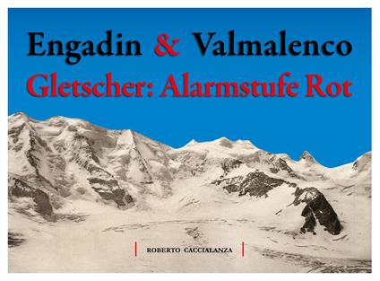 Engadin & Valmalenco. Gletscher: Alarmstufe Rot - Roberto Caccialanza - copertina