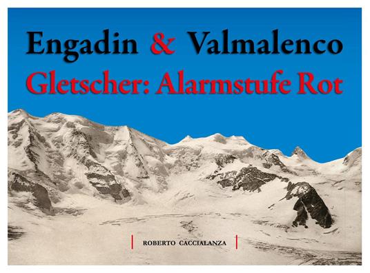 Engadin & Valmalenco. Gletscher: Alarmstufe Rot - Roberto Caccialanza - copertina