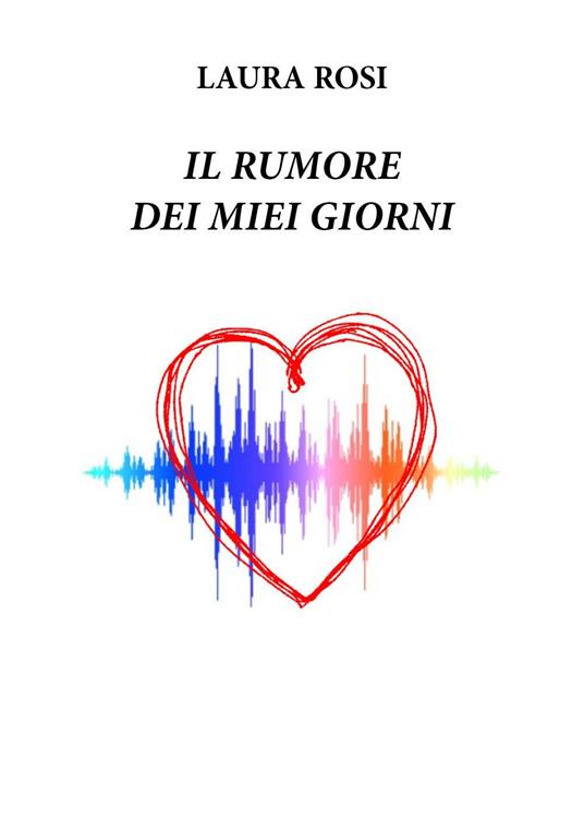Il rumore dei miei giorni - Laura Rosi - copertina