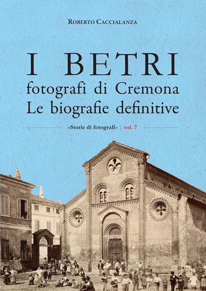 I Betri fotografi di Cremona. Le biografie definitive - Roberto Caccialanza - copertina
