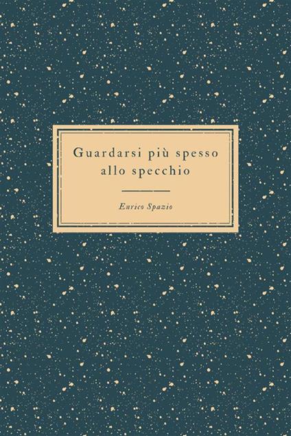 Guardarsi più spesso allo specchio. Il riflesso degli altri - Enrico Spazio - ebook