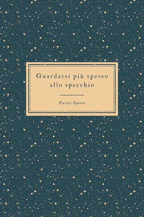 Guardarsi più spesso allo specchio. Il riflesso degli altri - Enrico Spazio - ebook