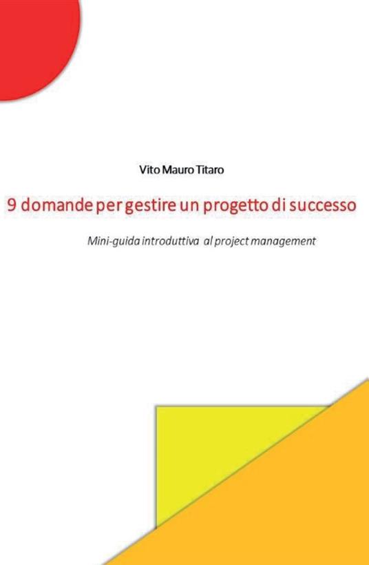 9 domande per gestire un progetto di successo. Mini-guida introduttiva al project management - Vito Mauro Titaro - copertina