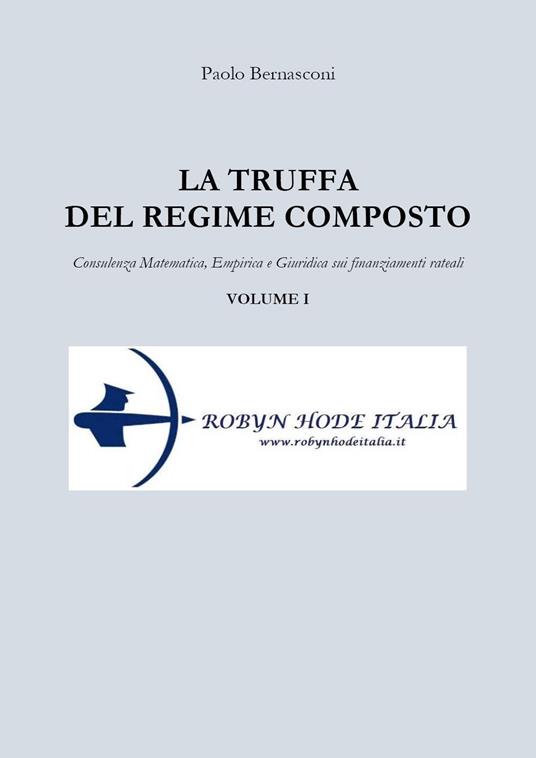 La truffa del regime composto. Vol. 1: Consulenza matematica, empirica e giuridica sui finanziamenti rateali. - Paolo Bernasconi - copertina