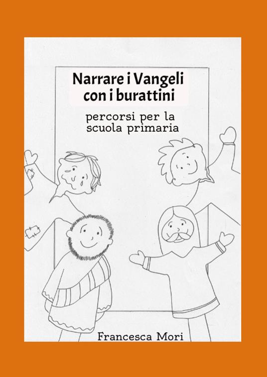 Narrare i Vangeli con i burattini. Percorsi per la scuola primaria - Francesca Mori - copertina