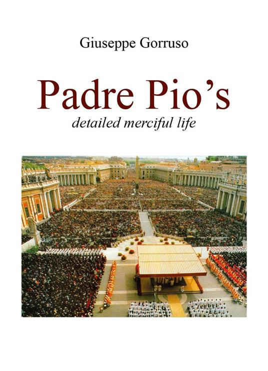 Padre Pio's detailed merciful life - Giuseppe Gorruso - copertina