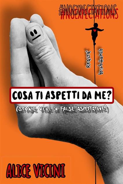 Cosa ti aspetti da me? (Storie vere di false aspettative) - Alice Vicini - ebook