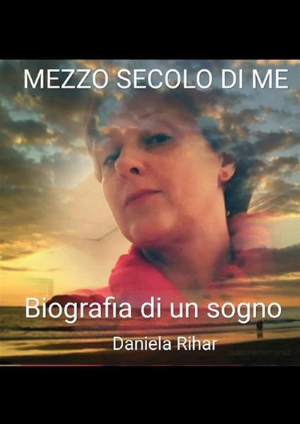 Mezzo secolo di me - Daniela Rihar - ebook