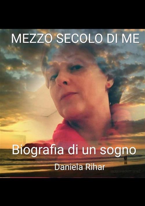 Mezzo secolo di me - Daniela Rihar - ebook