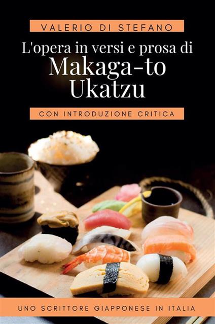 L' opera in versi e prosa di Makaga-to Ukatzu. Uno scrittore giapponese in Italia - Valerio Di Stefano - ebook