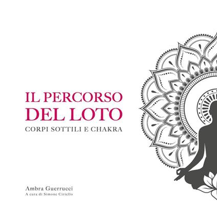Il percorso del loto. Corpi sottili e chakra - Ambra Guerrucci - copertina