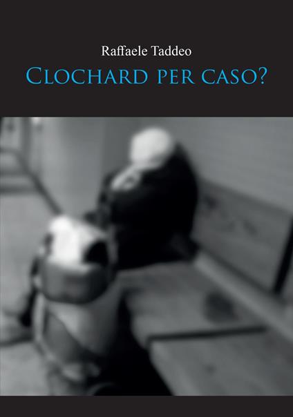 Clochard per caso? - Raffaele Taddeo - copertina
