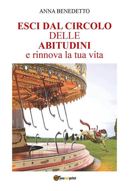Esci dal circolo delle abitudini e rinnova la tua vita - Anna Benedetto - copertina