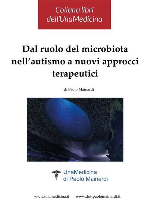 Dal ruolo del microbiota nell'autismo a nuovi approcci terapeutici. Collana libri dell'UnaMedicina di Paolo Mainardi - Paolo Mainardi - ebook