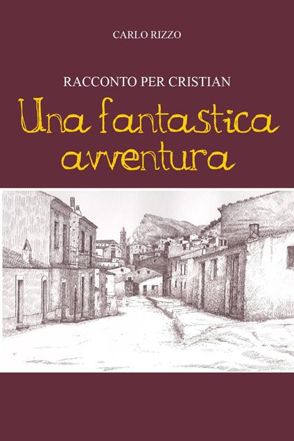 Una fantastica avventura. Racconto per Cristian - Carlo Rizzo - copertina