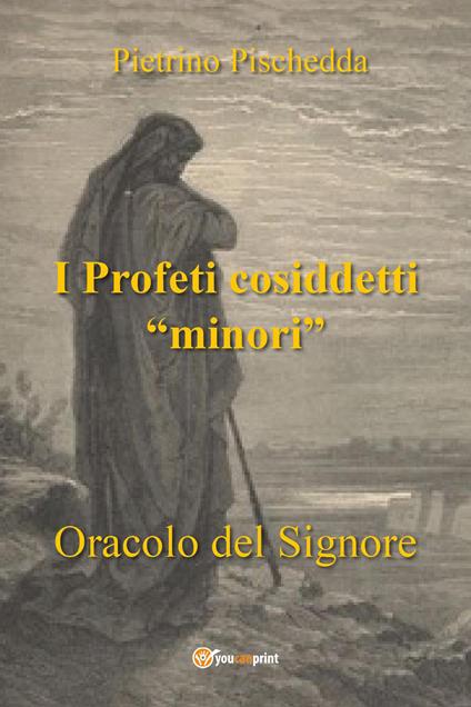 I profeti cosiddetti «minori». Oracolo del Signore - Pietrino Pischedda - copertina
