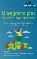 Il segreto per risparmiare denaro. Come risparmiare e far lavorare i tuoi soldi al posto tuo