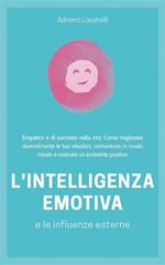 Intelligenza emotiva 2.0. Empatico e di successo nella vita: Come migliorare durevolmente le tue relazioni, comunicare in modo mirato e costruire un ambiente positivo