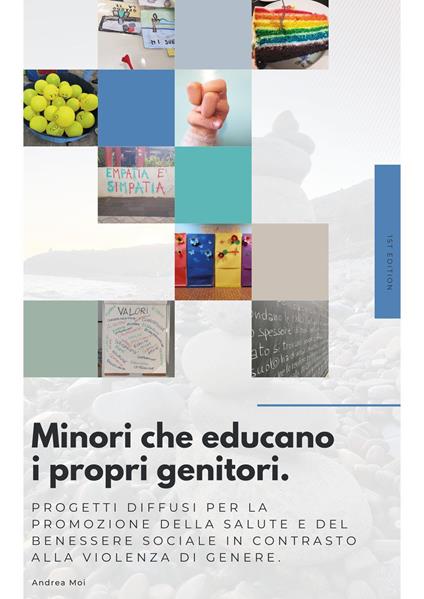 Minori che educano i propri genitori. Progetti diffusi per la promozione della salute e del benessere sociale in contrasto alla violenza di genere - Andrea Moi - copertina