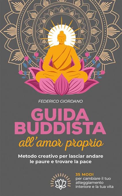 Guida buddista all'amor proprio. Metodo creativo per lasciar andare le paure e trovare la pace - Federico Giordano - ebook