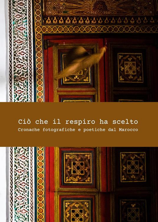 Ciò che il respiro ha scelto. Cronache fotografiche e poetiche del Marocco - Tania Luciani - copertina