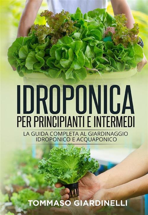 Idroponica per principianti e intermedi (2 Libri in 1). La guida completa al giardinaggio idroponico e acquaponico - Tommaso Giardinelli - ebook