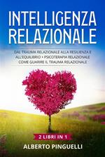 Intelligenza relazionale (2 Libri in 1). Dal trauma relazionale alla resilienza e all'equilibrio + Psicoterapia relazionale .Come guarire il trauma relazionale