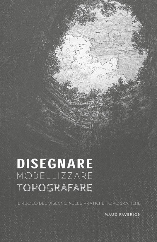 Disegnare, modellizzare, topografare. Il ruolo del disegno nelle pratiche topografiche - Maud Faverjon - copertina