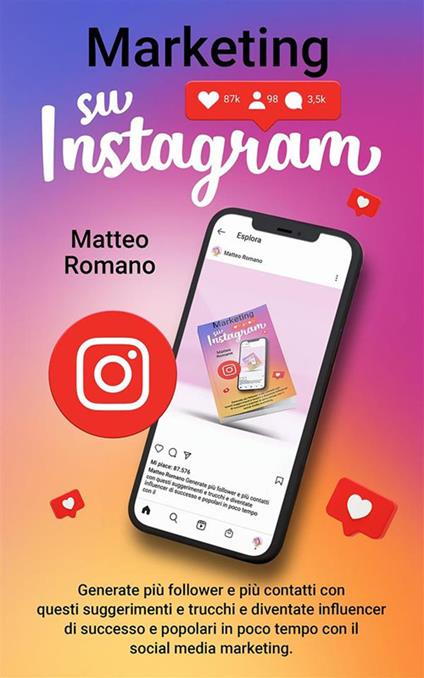 Marketing su Instagram. Generate più follower e più contatti con questi suggerimenti e trucchi e diventate influencer di successo e popolari in poco tempo con il social media marketing. - Matteo Romano - ebook
