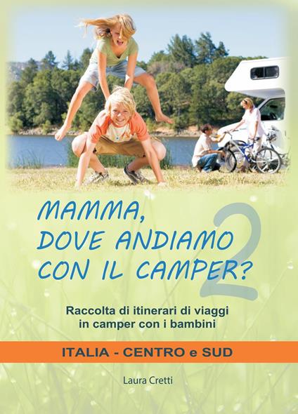 Mamma, dove andiamo con il camper? Raccolta di itinerari di viaggi in camper con i bambini. Italia centro e sud - Laura Cretti - copertina