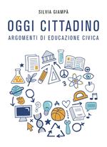 Oggi cittadino. Argomenti di educazione civica