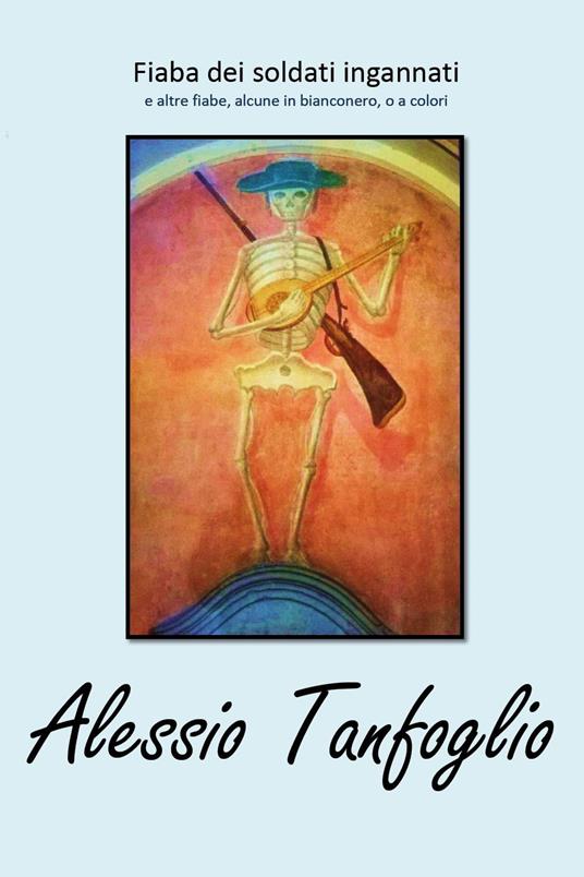 Fiaba dei soldati ingannati e altre fiabe, alcune in bianconero, o a colori - Alessio Tanfoglio - copertina