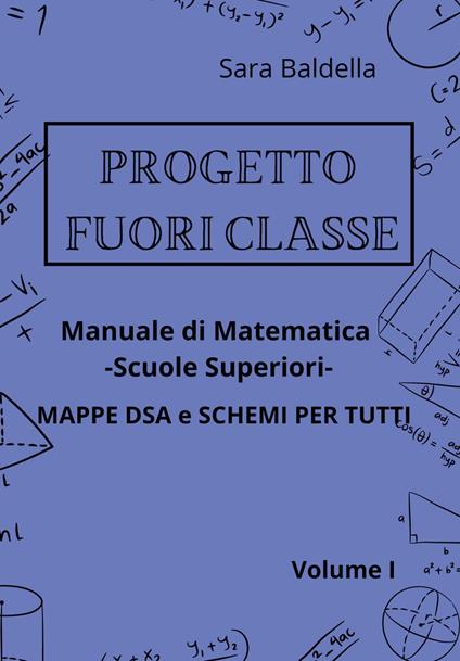 Progetto fuori classe. Manuale di matematica. Scuole superiori. Mappe DSA e schemi per tutti. Vol. 1 - Sara Baldella - copertina