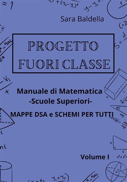 Progetto fuori classe. Manuale di matematica. Scuole superiori. Mappe DSA e schemi per tutti. Vol. 1 - Sara Baldella - ebook
