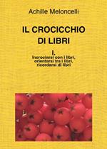 Il crocicchio di libri. Vol. 1: Incrociarsi con i libri, orientarsi tra i libri, ricordarsi di libri.