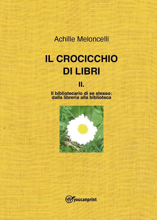 Il crocicchio di libri. Vol. 2: bibliotecario di se stesso: dalla libreria alla biblioteca, Il. - Achille Meloncelli - copertina