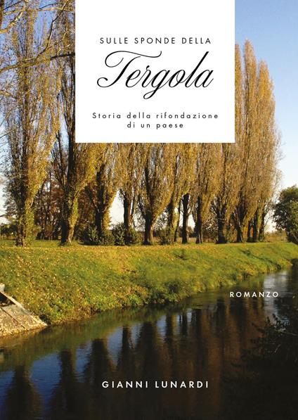 Sulle sponde della Tergola. Storia della rifondazione di un paese - Gianni Lunardi - copertina