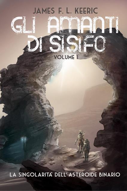 Gli amanti di Sisifo. Vol. 1: La singolarità dell'asteroide binario - James F.L. Keeric - copertina