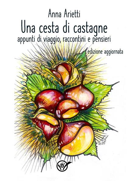 Una cesta di castagne, racconti di viaggio, raccontini, pensieri biellesi e ben oltre - Anna Arietti - copertina