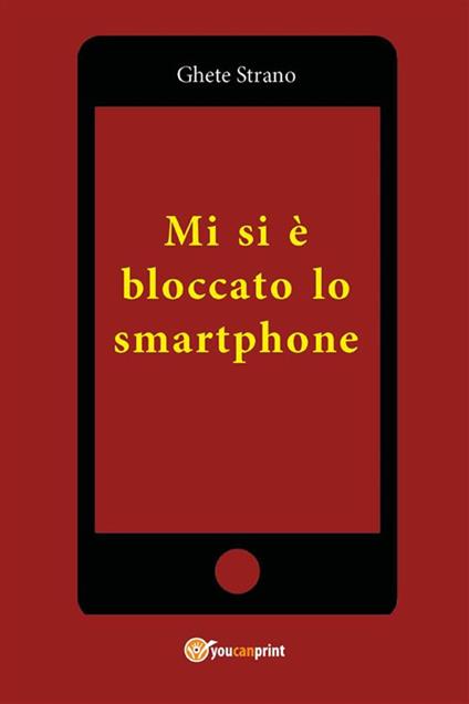 Mi si è bloccato lo smartphone - Ghete Strano - ebook