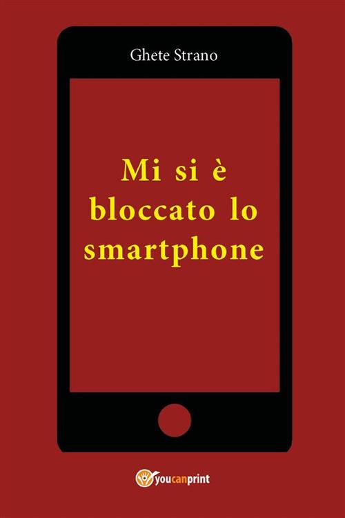 Mi si è bloccato lo smartphone - Ghete Strano - ebook