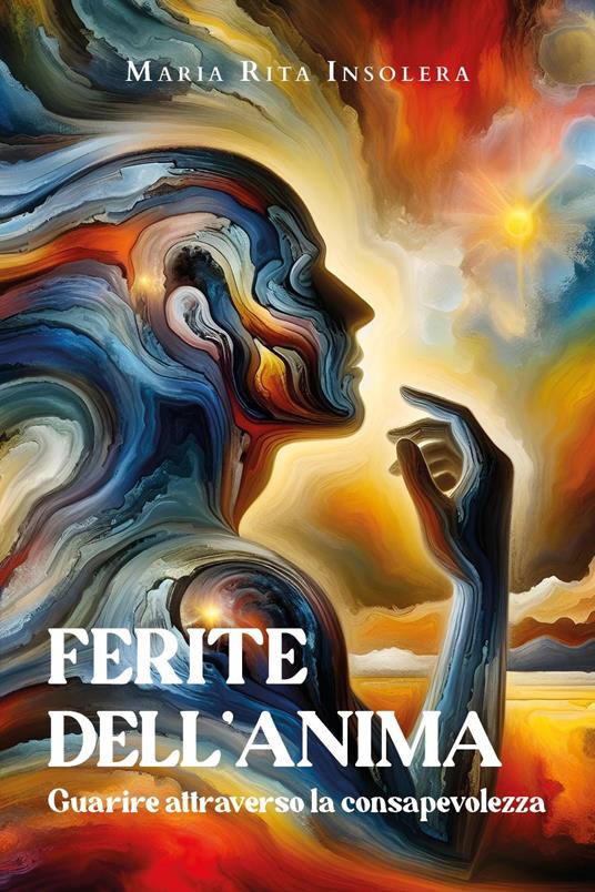 Ferite dell'anima. Guarire attraverso la consapevolezza - Maria Rita Insolera - copertina