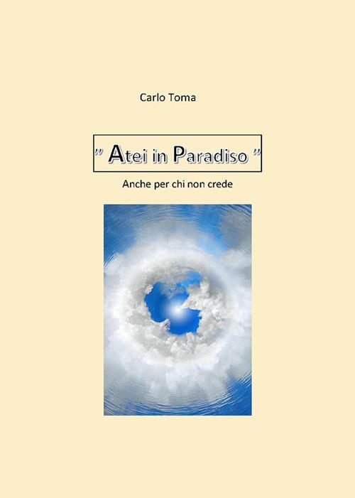 Atei in Paradiso. Anche per chi non crede - Carlo Toma - ebook