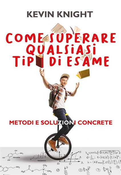 Come superare qualsiasi tipo di esame. Metodi e soluzioni concrete - Kevin Knight - ebook