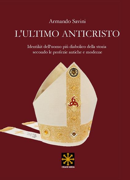 L'ultimo anticristo. Identikit edll'uomo più diabolico della storia secondo le profezie antiche e moderne - Armando Savini - copertina