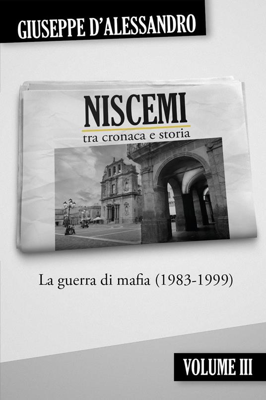 Niscemi tra cronaca e storia. Vol. 3: La guerra di mafia (1983-1999) - Giuseppe D'Alessandro - copertina