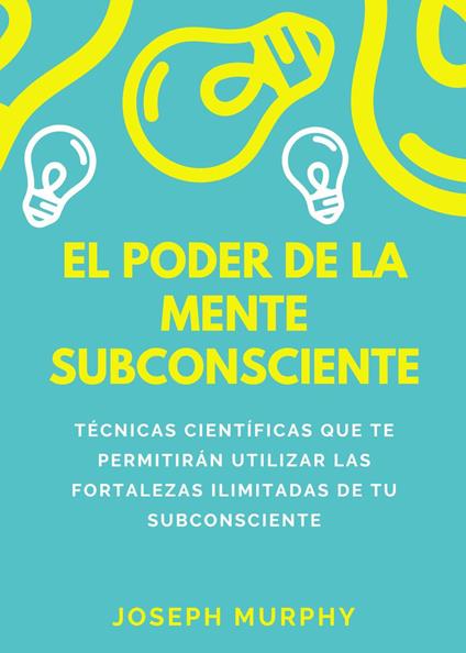 El poder de la mente subconsciente. Técnicas científicas que te permitirán utilizar las fortalezas ilimitadas de tu subconsciente - Joseph Murphy - copertina