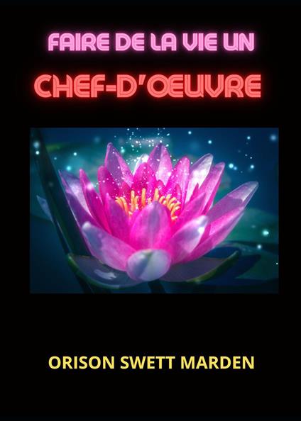 Faire de la vie un chef-d'œuvre - Orison Swett Marden - copertina