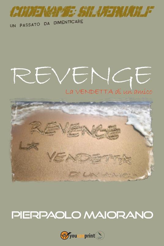 Revenge. La vendetta di un amico. Codename: Silverwolf. Un passato da dimenticare - Pierpaolo Maiorano - copertina