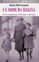 Un nome da regina. Storie di indipendenza delle donne e dell'Italia